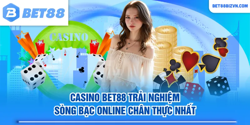 Casino BET88 trải nghiệm sòng bạc online chân thực nhất