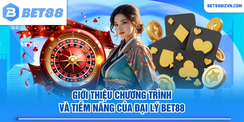 Giới thiệu chương trình và tiềm năng của đại lý BET88
