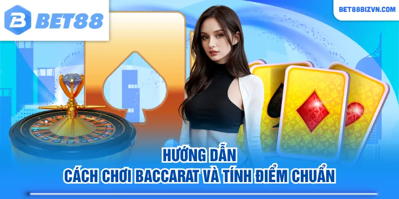 Hướng dẫn cách chơi Baccarat và tính điểm chuẩn