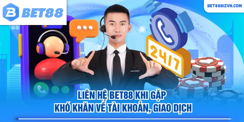 Liên hệ BET88 khi gặp khó khăn về tài khoản, giao dịch