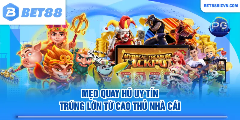Mẹo quay hũ uy tín trúng lớn từ cao thủ nhà cái
