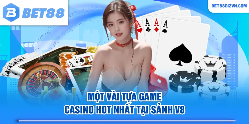 Một vài tựa game Casino hot nhất tại sảnh V8
