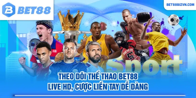 Theo dõi Thể Thao BET88 live HD, cược liền tay dễ dàng